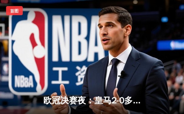 欧冠决赛夜：皇马2-0多特蒙德创纪录第15冠，维尼修斯一锤定音