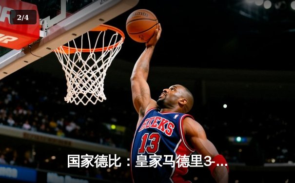 国家德比：皇家马德里3-2绝杀巴塞罗那，贝林厄姆双响主宰伯纳乌 - 2