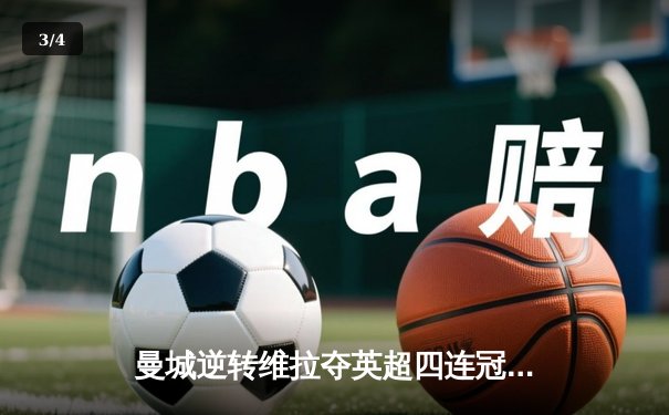 曼城逆转维拉夺英超四连冠 哈兰德金靴三连庄创历史 - 3