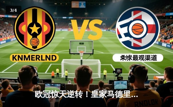 欧冠惊天逆转！皇家马德里补时绝杀拜仁慕尼黑晋级决赛 - 3